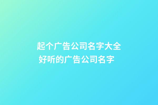 起个广告公司名字大全 好听的广告公司名字-第1张-公司起名-玄机派